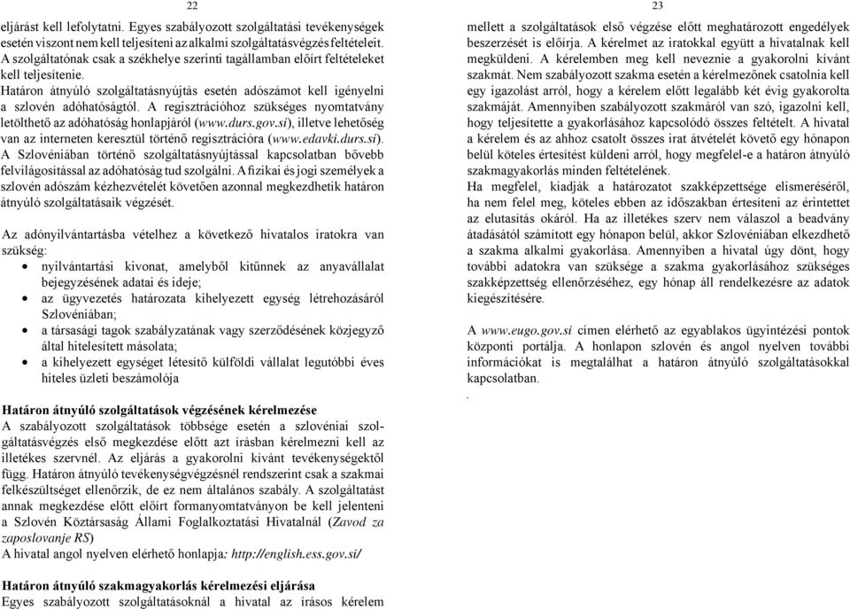 A regisztrációhoz szükséges nyomtatvány letölthető az adóhatóság honlapjáról (www.durs.gov.si),