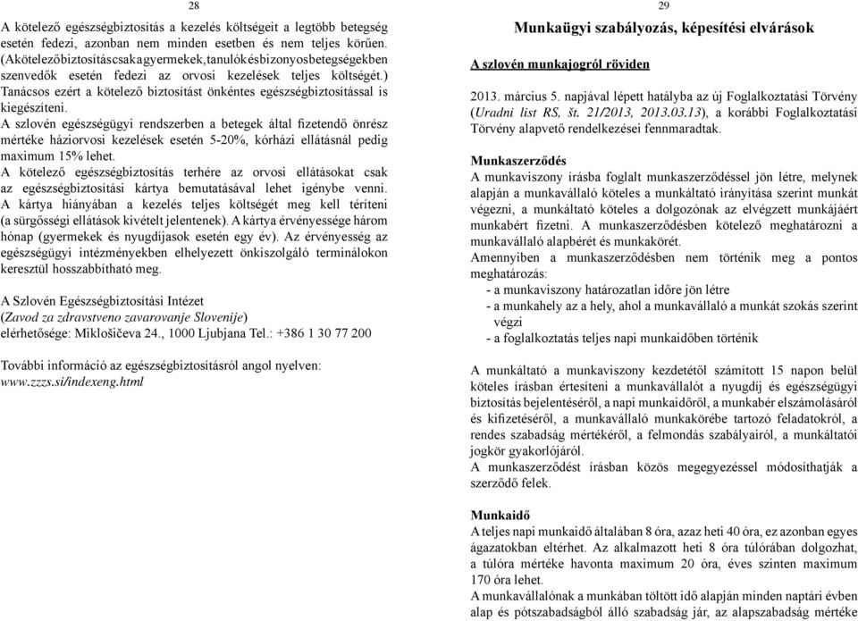 ) Tanácsos ezért a kötelező biztosítást önkéntes egészségbiztosítással is kiegészíteni.