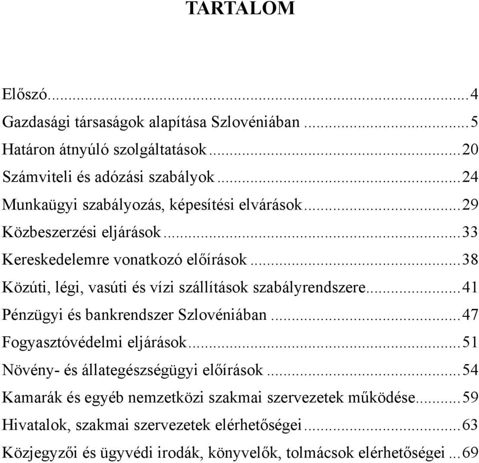 ..38 Közúti, légi, vasúti és vízi szállítások szabályrendszere...41 Pénzügyi és bankrendszer Szlovéniában...47 Fogyasztóvédelmi eljárások.