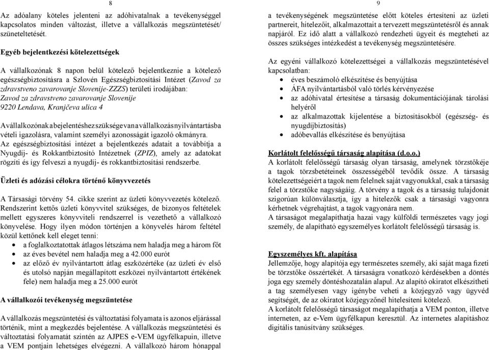 Slovenije-ZZZS) területi irodájában: Zavod za zdravstveno zavarovanje Slovenije 9220 Lendava, Kranjčeva ulica 4 A vállalkozónak a bejelentéshez szüksége van a vállalkozás nyilvántartásba vételi