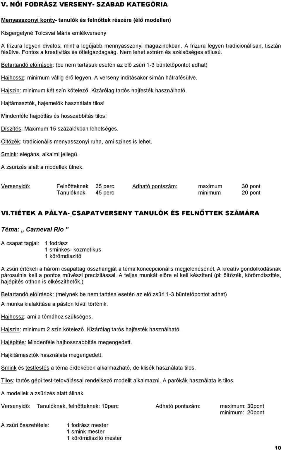 Betartandó előírások: (be nem tartásuk esetén az elő zsűri 1-3 büntetőpontot adhat) Hajhossz: minimum vállig érő legyen. A verseny indításakor simán hátrafésülve. Hajszín: minimum két szín kötelező.