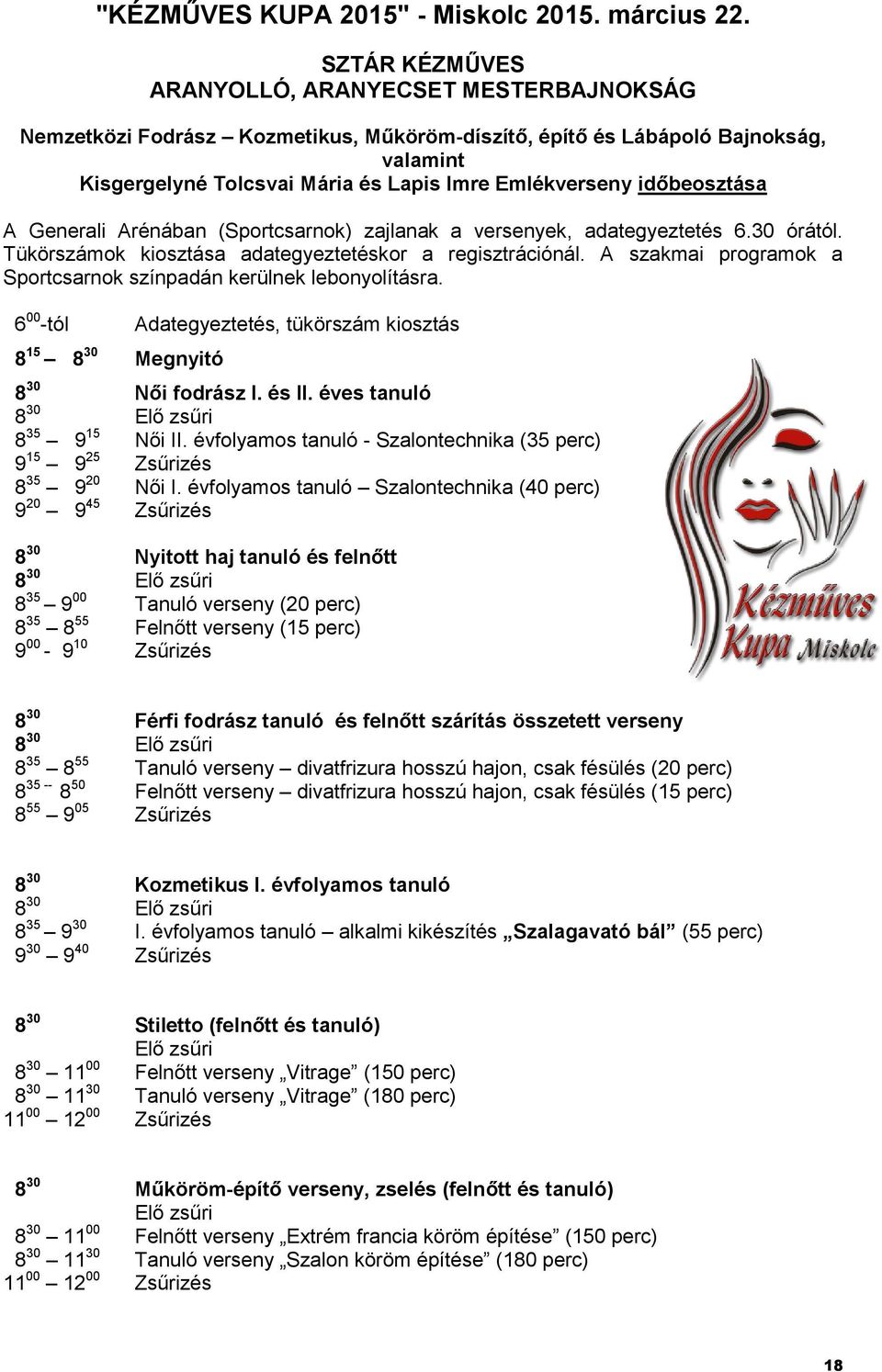 időbeosztása A Generali Arénában (Sportcsarnok) zajlanak a versenyek, adategyeztetés 6.30 órától. Tükörszámok kiosztása adategyeztetéskor a regisztrációnál.