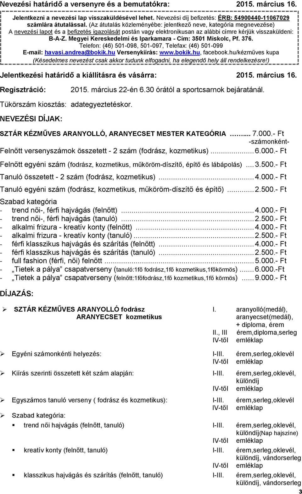 Megyei Kereskedelmi és Iparkamara - Cím: 3501 Miskolc, Pf. 376. Telefon: (46) 501-098, 501-097, Telefax: (46) 501-099 E-mail: havasi.andrea@bokik.hu Versenykiírás: www.bokik.hu, facebook.