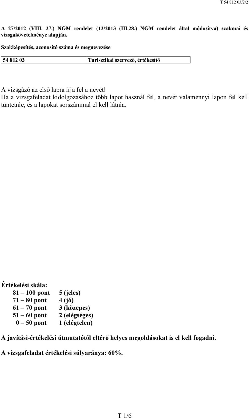 Ha a vizsgafeladat kidolgozásához több lapot használ fel, a nevét valamennyi lapon fel kell tüntetnie, és a lapokat sorszámmal el kell látnia.