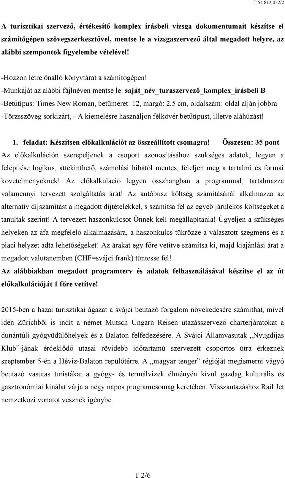 -Munkáját az alábbi fájlnéven mentse le: saját_név_turaszervező_komplex_írásbeli B -Betűtípus: Times New Roman, betűméret: 12, margó: 2,5 cm, oldalszám: oldal alján jobbra -Törzsszöveg sorkizárt, - A