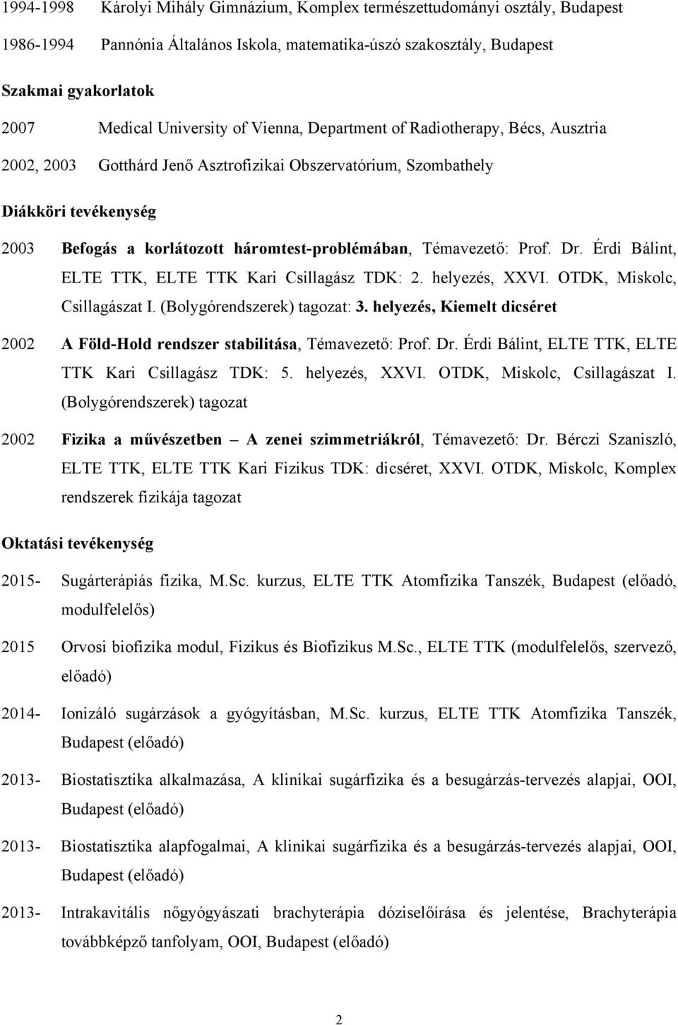 Témavezető: Prof. Dr. Érdi Bálint, ELTE TTK, ELTE TTK Kari Csillagász TDK: 2. helyezés, XXVI. OTDK, Miskolc, Csillagászat I. (Bolygórendszerek) tagozat: 3.