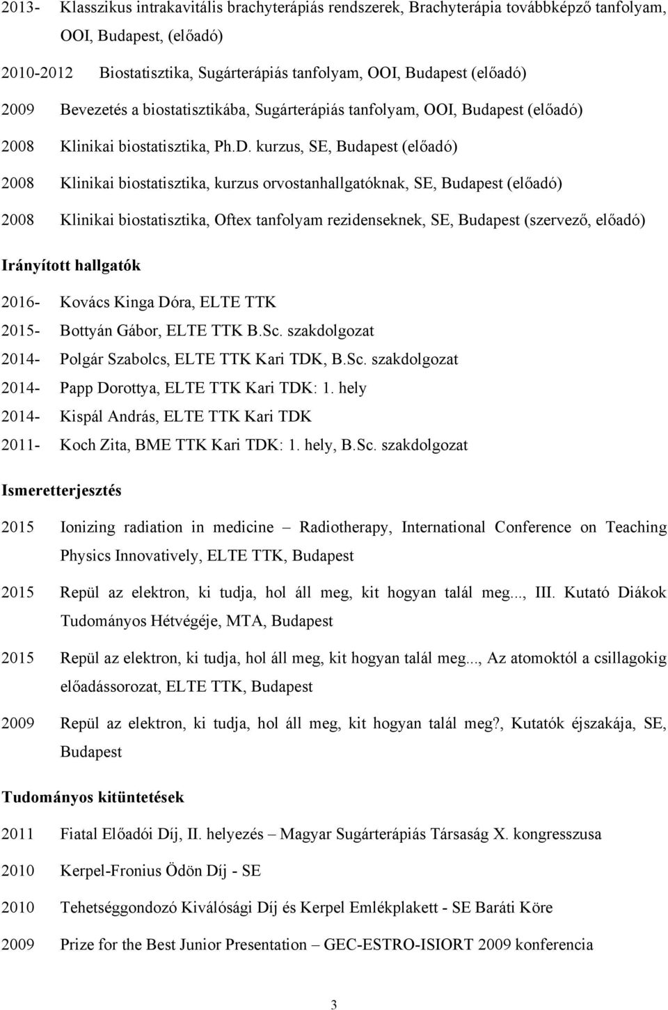 kurzus, SE, 2008 Klinikai biostatisztika, kurzus orvostanhallgatóknak, SE, 2008 Klinikai biostatisztika, Oftex tanfolyam rezidenseknek, SE, Budapest (szervező, előadó) Irányított hallgatók 2016-