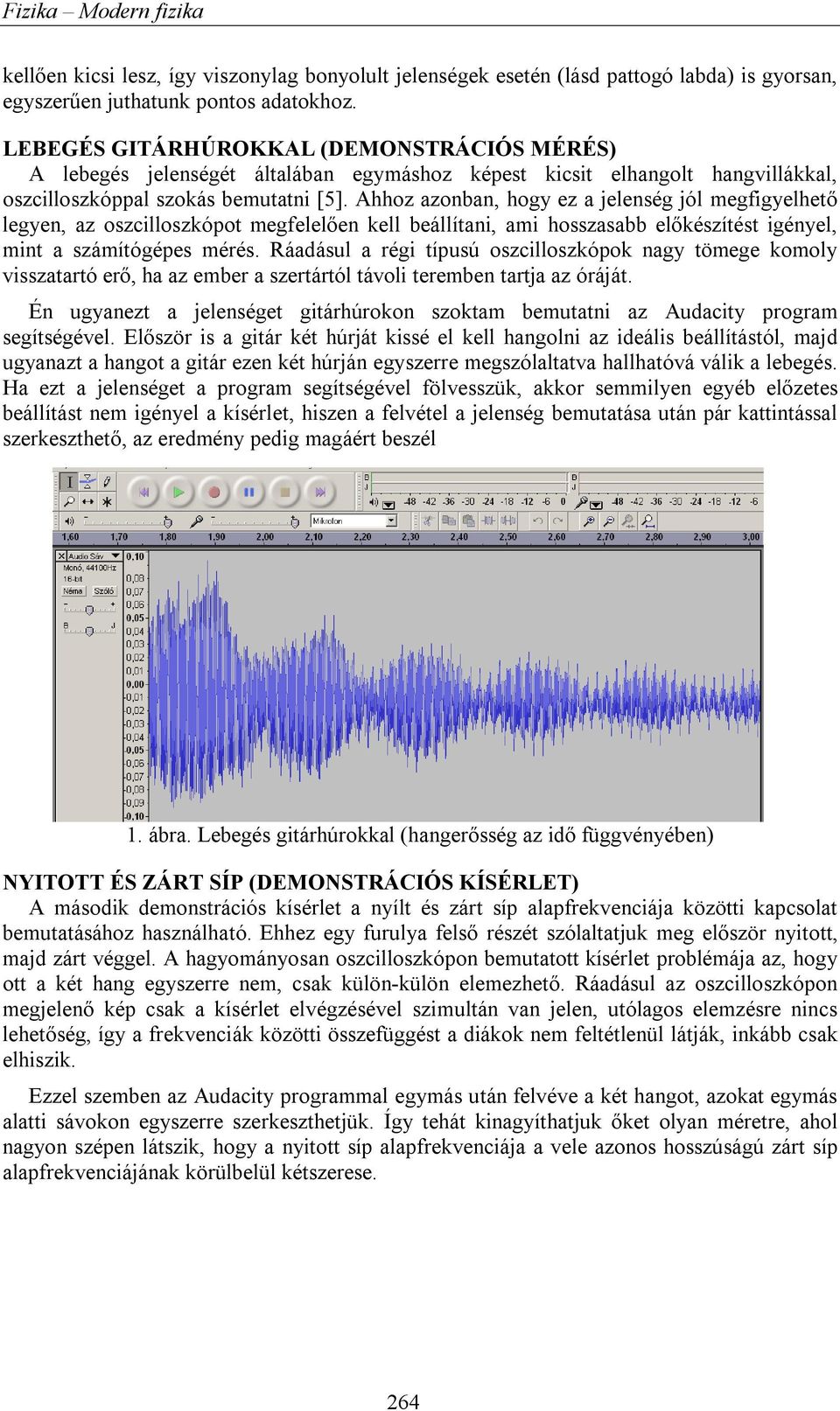 Ahhoz azonban, hogy ez a jelenség jól megfigyelhető legyen, az oszcilloszkópot megfelelően kell beállítani, ami hosszasabb előkészítést igényel, mint a számítógépes mérés.