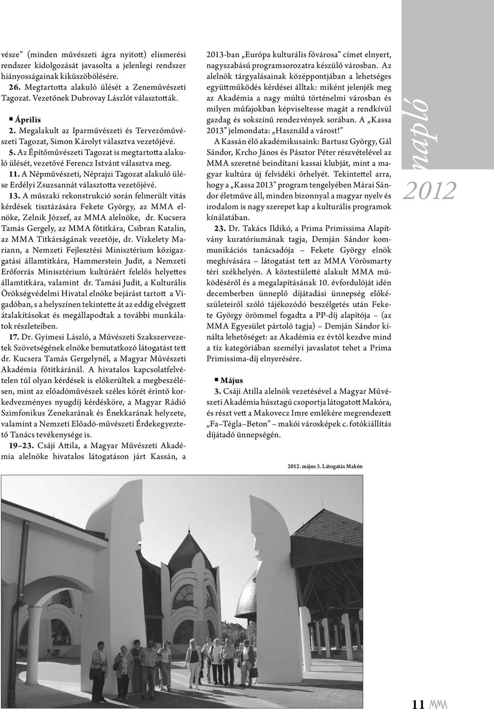 Az Építőművészeti Tagozat is megtartotta alakuló ülését, vezetővé Ferencz Istvánt választva meg. 11. A Népművészeti, Néprajzi Tagozat alakuló ülése Erdélyi Zsuzsannát választotta vezetőjévé. 13.