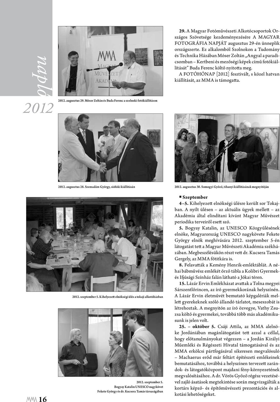 Ez alkalomból Szolnokon a Tudomány és Technika Házában Móser Zoltán Angyal a paradicsomban Kertbeni és mezőségi képek című fotókiállítását Buda Ferenc költő nyitotta meg.