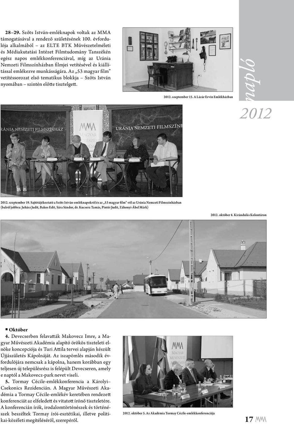 kiállítással emlékezve munkásságára. Az 53 magyar film vetítéssorozat első tematikus blokkja Szőts István nyomában szintén előtte tisztelgett. 2012. szeptember 15.