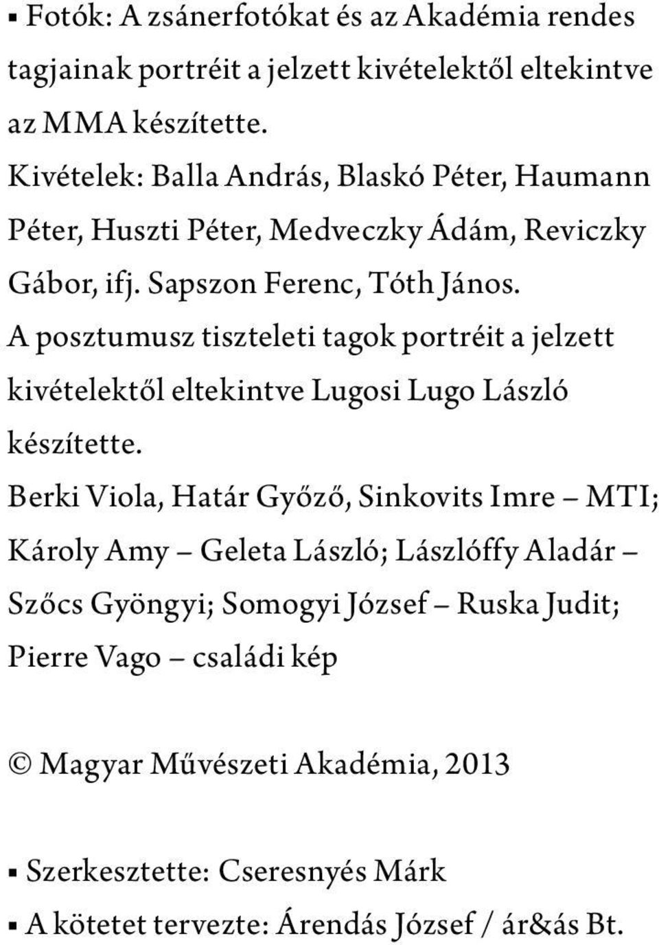 A posztumusz tiszteleti tagok portréit a jelzett kivételektől eltekintve Lugosi Lugo László készítette.