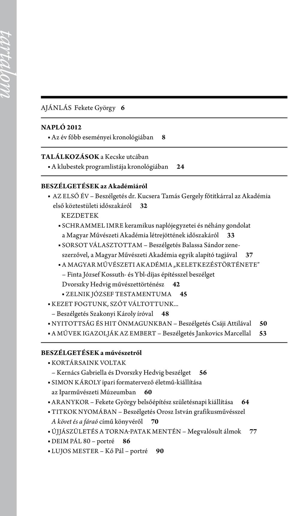 Kucsera Tamás Gergely főtitkárral az Akadémia első köztestületi időszakáról 32 kezdetek Schrammel Imre keramikus naplójegyzetei és néhány gondolat a Magyar Művészeti Akadémia létrejöttének