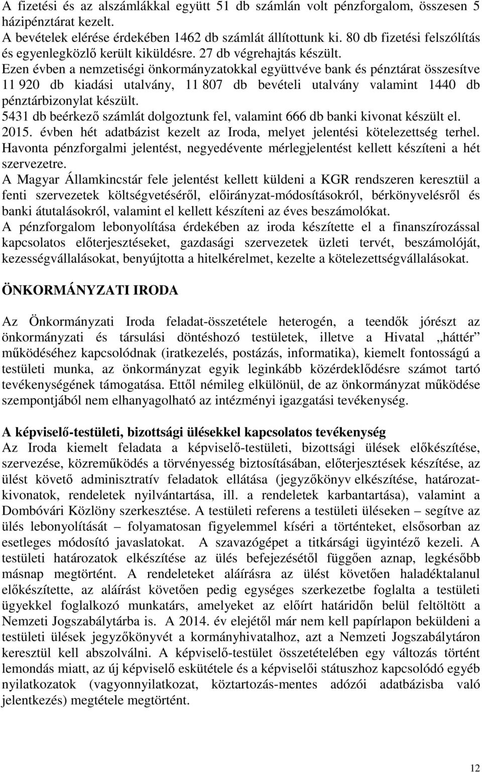 Ezen évben a nemzetiségi önkormányzatokkal együttvéve bank és pénztárat összesítve 11 920 db kiadási utalvány, 11 807 db bevételi utalvány valamint 1440 db pénztárbizonylat készült.