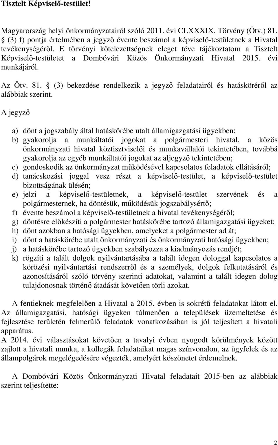 E törvényi kötelezettségnek eleget téve tájékoztatom a Tisztelt Képviselő-testületet a Dombóvári Közös Önkormányzati Hivatal 2015. évi munkájáról. Az Ötv. 81.