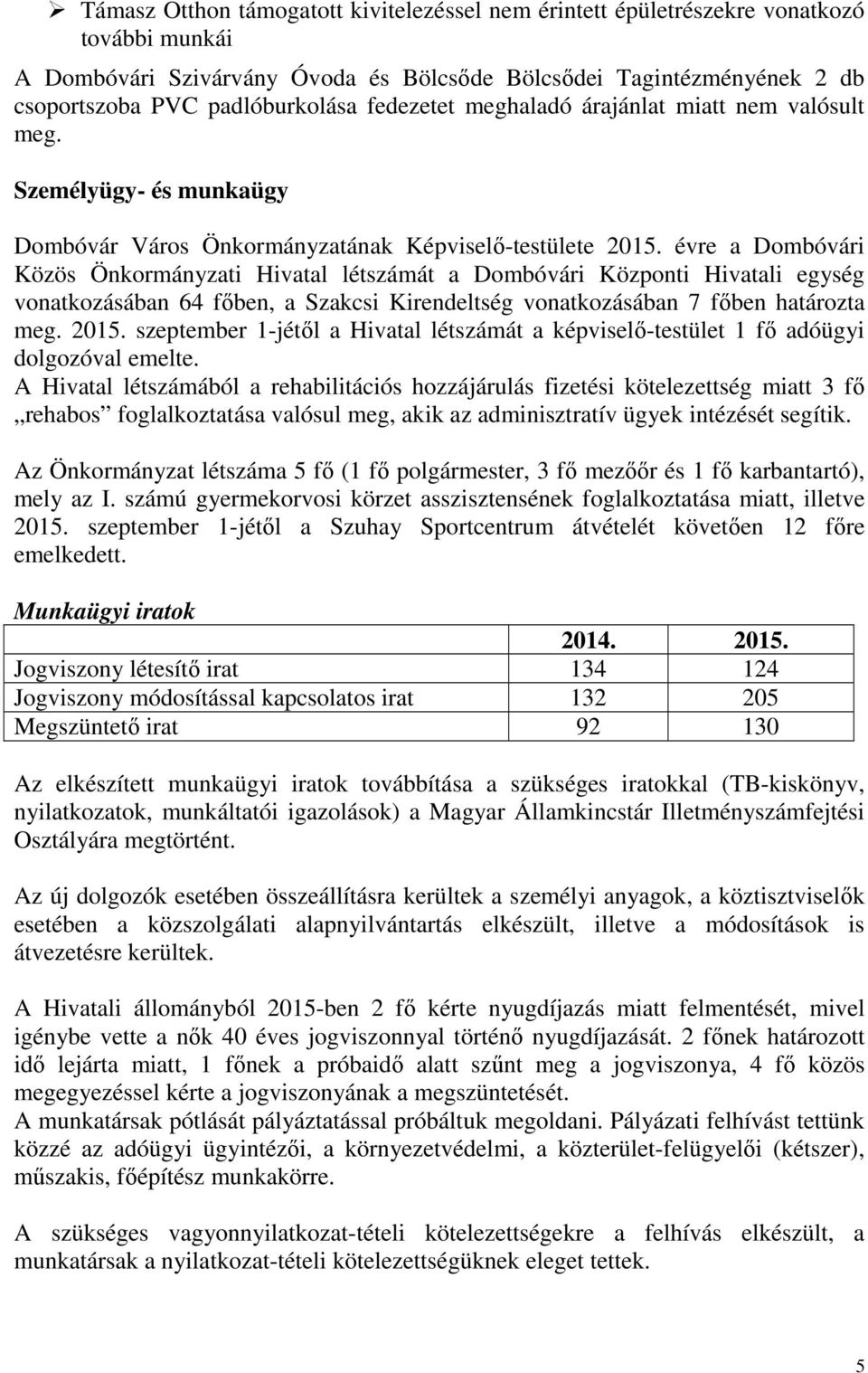 évre a Dombóvári Közös Önkormányzati Hivatal létszámát a Dombóvári Központi Hivatali egység vonatkozásában 64 főben, a Szakcsi Kirendeltség vonatkozásában 7 főben határozta meg. 2015.