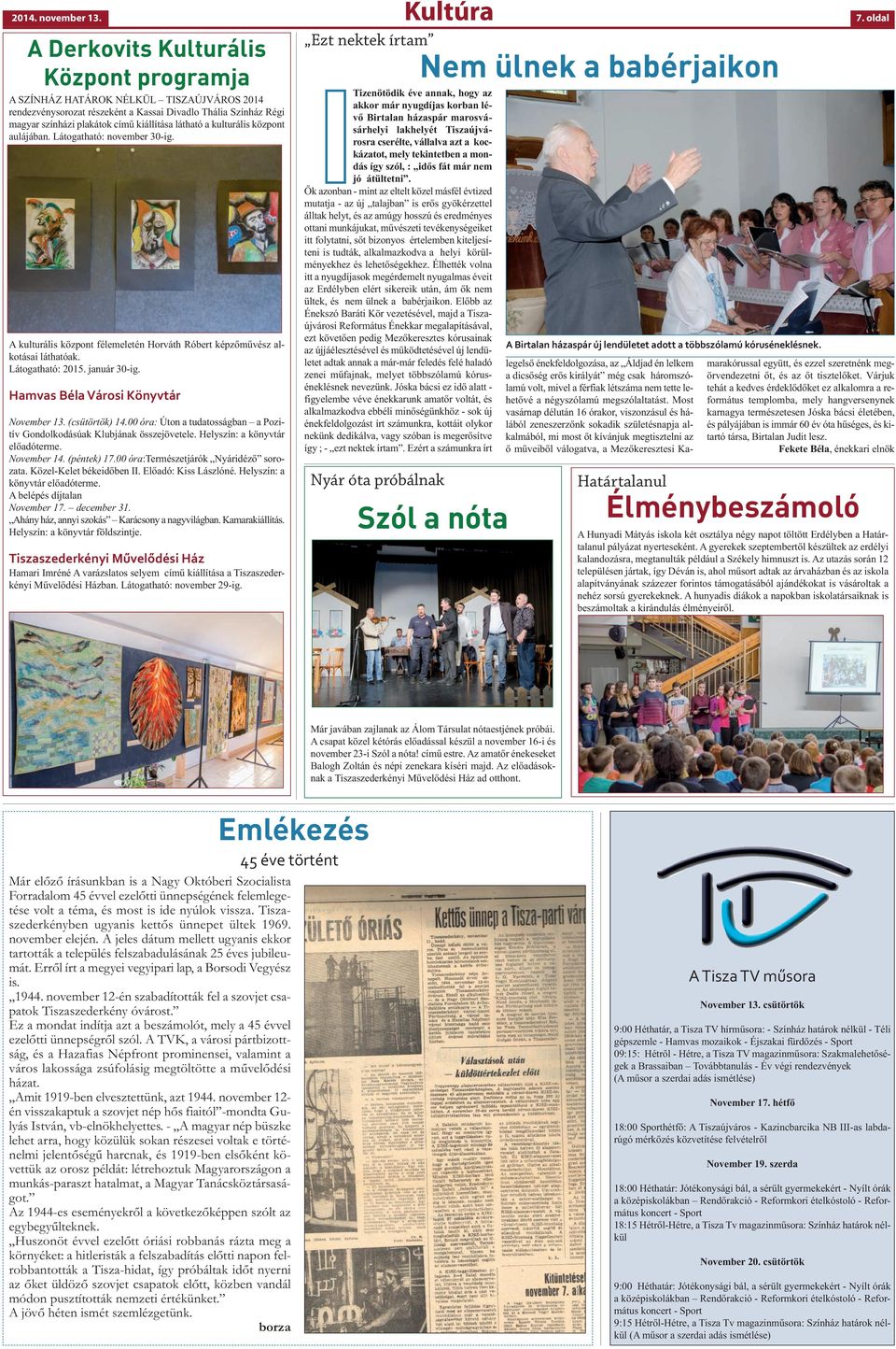 látható a kulturális központ aulájában. Látogatható: november 30-ig. A kulturális központ félemeletén Horváth Róbert képzőművész alkotásai láthatóak. Látogatható: 2015. január 30-ig.