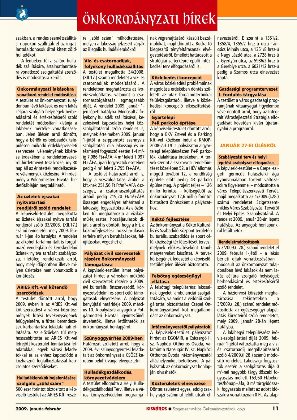 Önkormányzati lakásokra vonatkozó rendelet módosítása A testület az önkormányzati tulajdonban lévô lakások és nem lakás céljára szolgáló helyiségek bérbeadásáról és értékesítésérôl szóló rendeletét