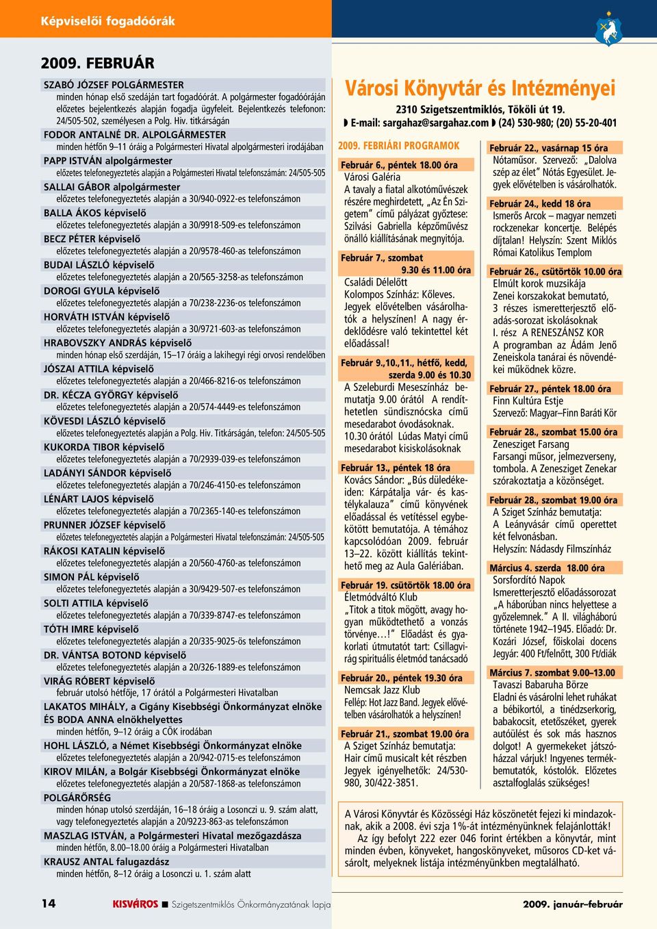 ALPOLGÁRMESTER minden hétfôn 9 11 óráig a Polgármesteri Hivatal alpolgármesteri irodájában PAPP ISTVÁN alpolgármester elôzetes telefonegyeztetés alapján a Polgármesteri Hivatal telefonszámán: