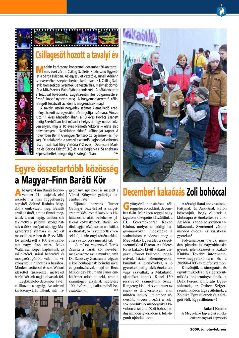 A gálakoncertet a fesztivál fôvédnöke, Szigetszentmiklós polgármestere, Szabó József nyitotta meg. A hagyományteremtô céllal létrejött fesztivált az idén is megrendezik majd.