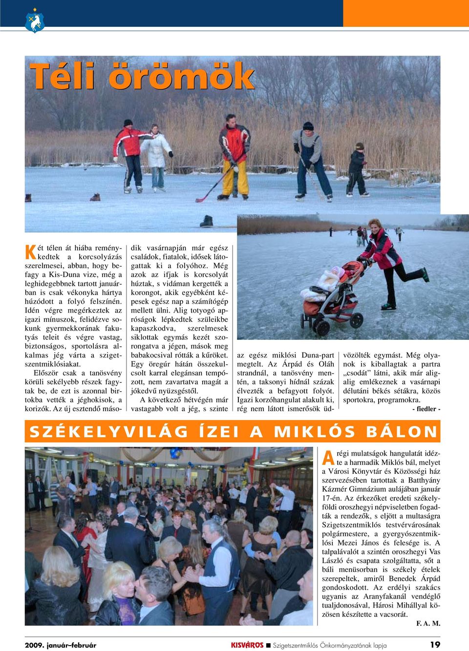 Elôször csak a tanösvény körüli sekélyebb részek fagytak be, de ezt is azonnal birtokba vették a jéghokisok, a korizók.