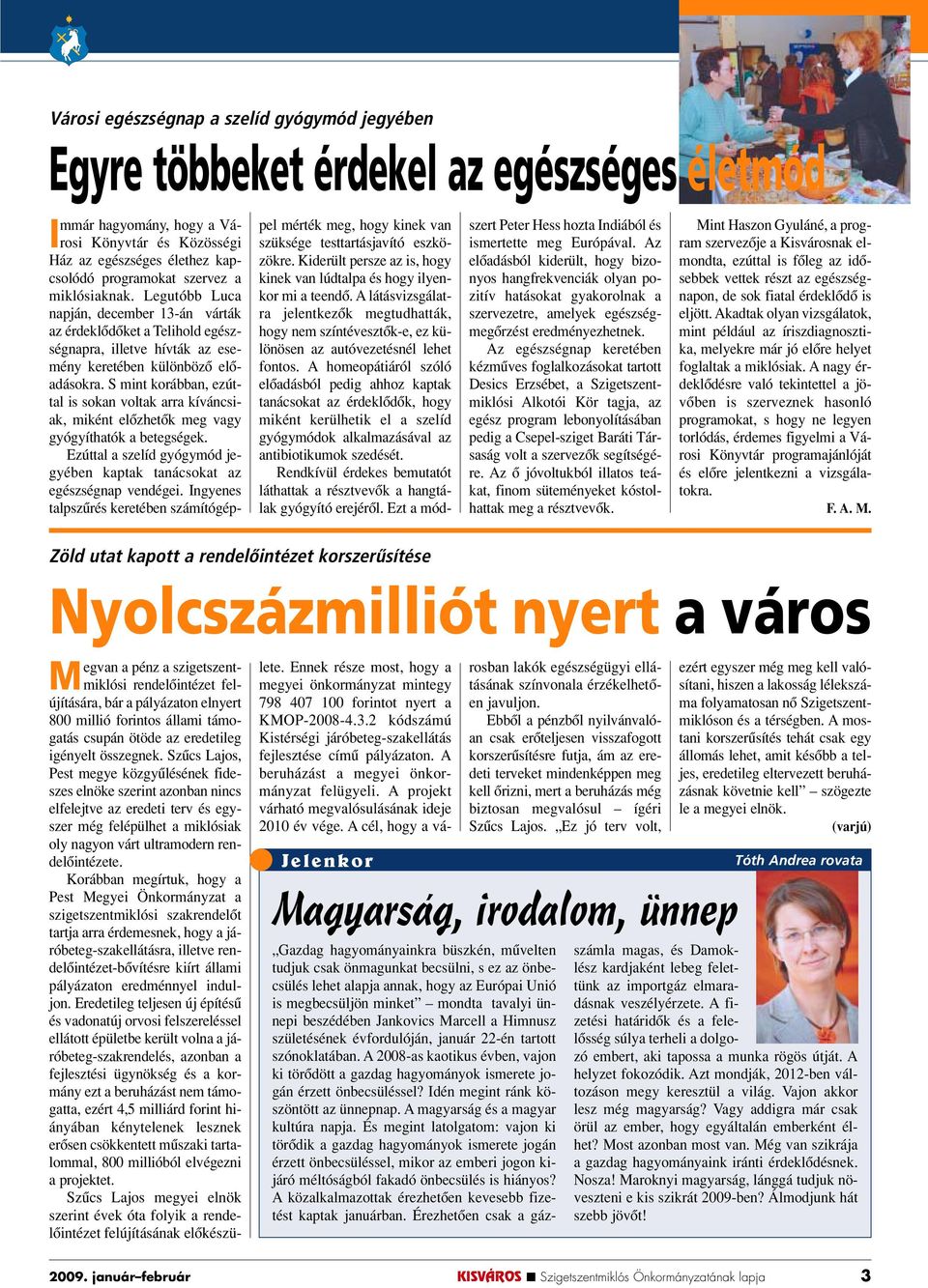 S mint korábban, ezúttal is sokan voltak arra kíváncsiak, miként elôzhetôk meg vagy gyógyíthatók a betegségek. Ezúttal a szelíd gyógymód jegyében kaptak tanácsokat az egészségnap vendégei.