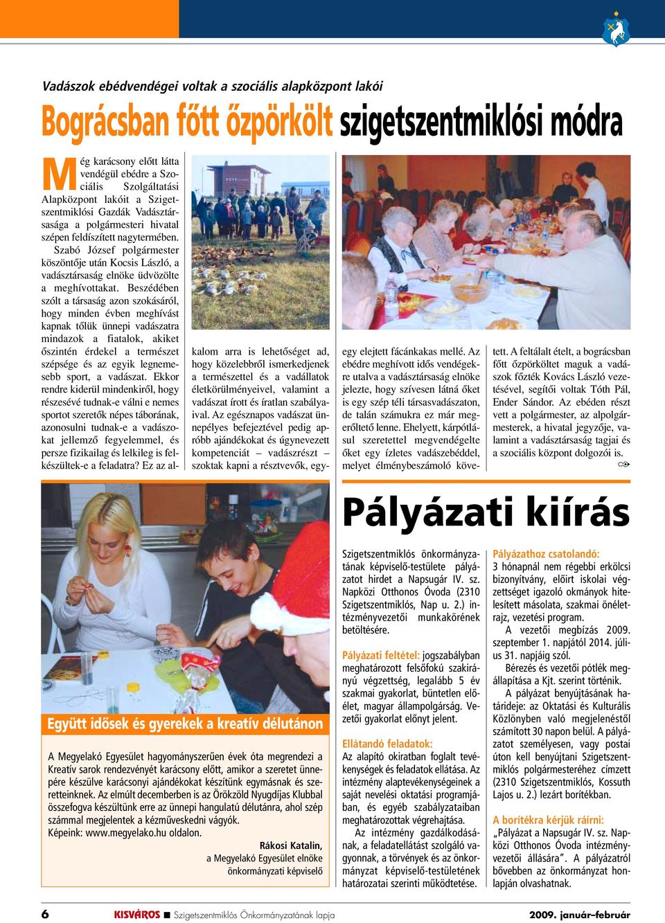 Szabó József polgármester köszöntôje után Kocsis László, a vadásztársaság elnöke üdvözölte a meghívottakat.