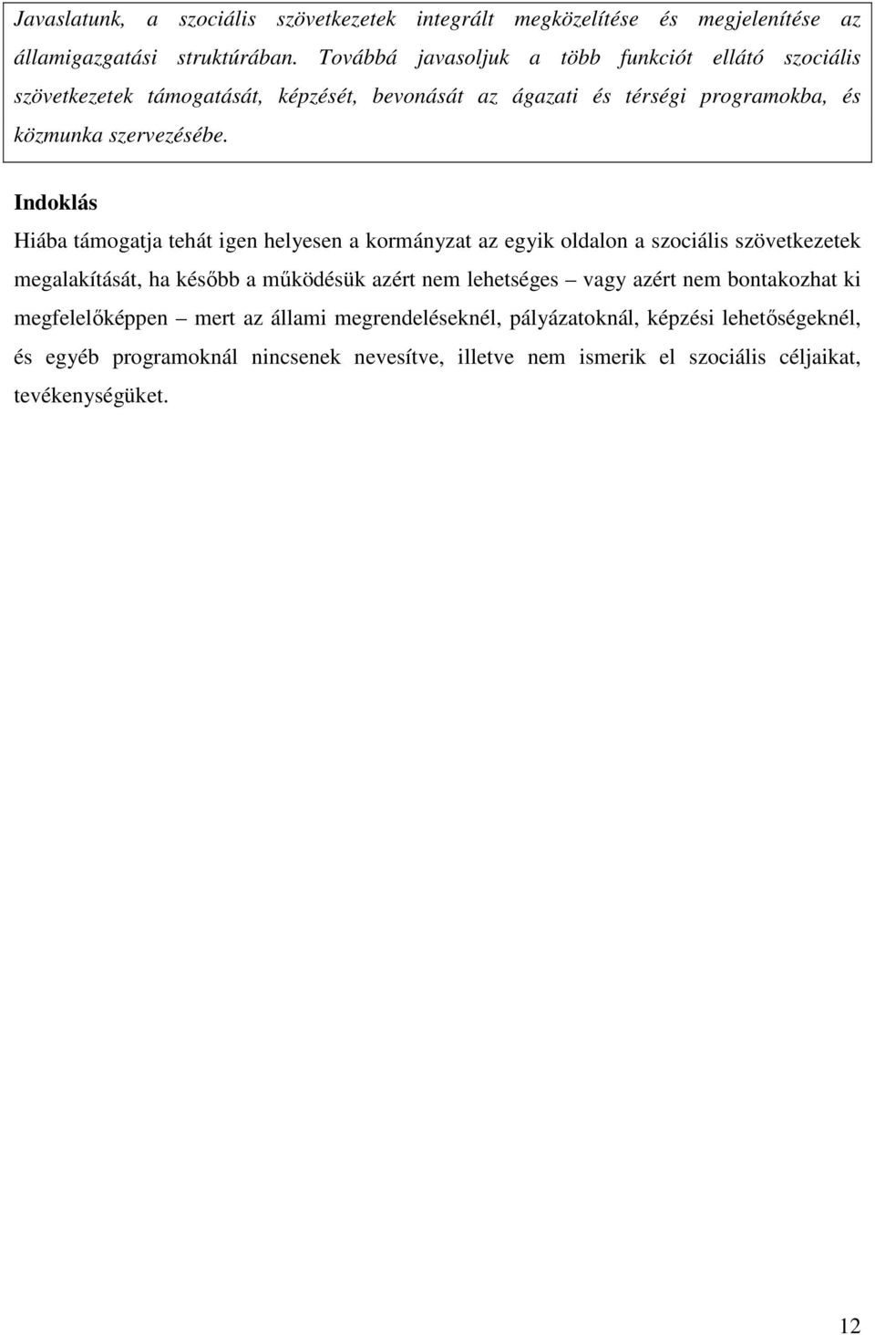 Indoklás Hiába támogatja tehát igen helyesen a kormányzat az egyik oldalon a szociális szövetkezetek megalakítását, ha késıbb a mőködésük azért nem lehetséges vagy