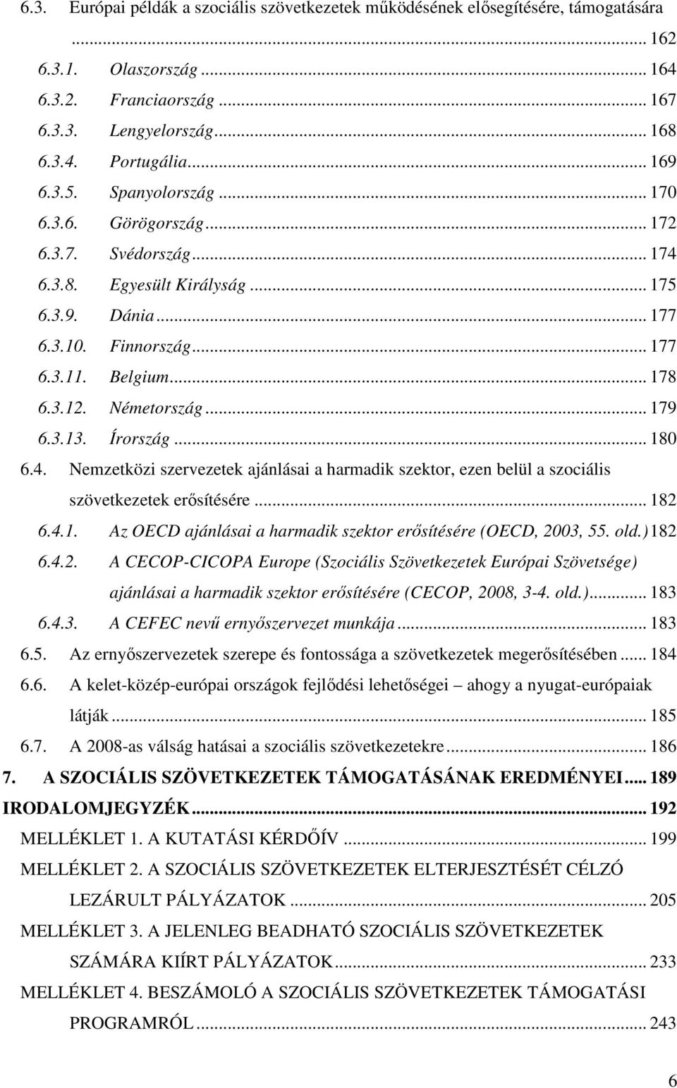 .. 179 6.3.13. Írország... 180 6.4. Nemzetközi szervezetek ajánlásai a harmadik szektor, ezen belül a szociális szövetkezetek erısítésére... 182 6.4.1. Az OECD ajánlásai a harmadik szektor erısítésére (OECD, 2003, 55.