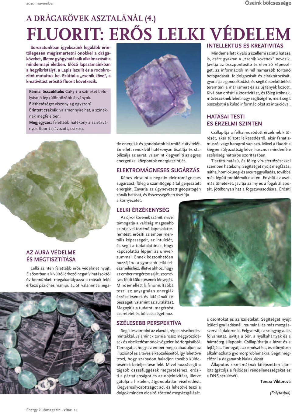 Előző lapszámainkban a hegyikristályt, a Lapis lazulit és a rodokrozitot mutattuk be. Ezúttal a zsenik köve, a kreativitást erősítő fluorit következik.