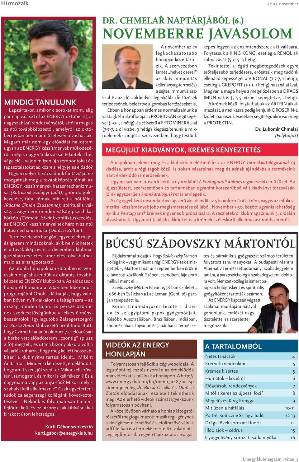 Magam már nem egy előadást hallottam ugyan az ENERGY készítmények működéséről, mégis nagy várakozással tekintek a hét vége elé vajon milyen új szempontokat és tapasztalatokat ad közre a négy jeles