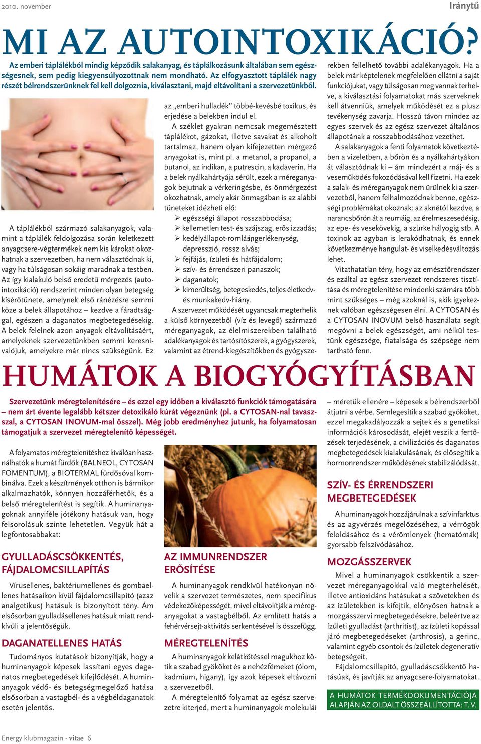 Ha a belek már képtelenek megfelelően ellátni a saját funkciójukat, vagy túlságosan meg vannak terhelve, a kiválasztási folyamatokat más szerveknek A táplálékból származó salakanyagok, valamint a
