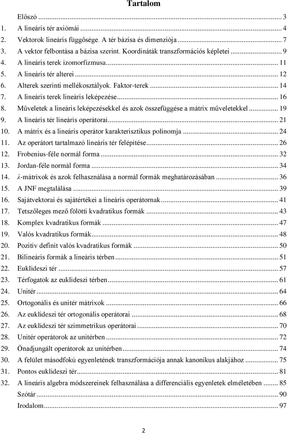 Műveletek a lineáris leképezésekkel és azok összefüggése a mátrix műveletekkel... 19 9. A lineáris tér lineáris operátorai... 21 10. A mátrix és a lineáris operátor karakterisztikus polinomja... 24 11.