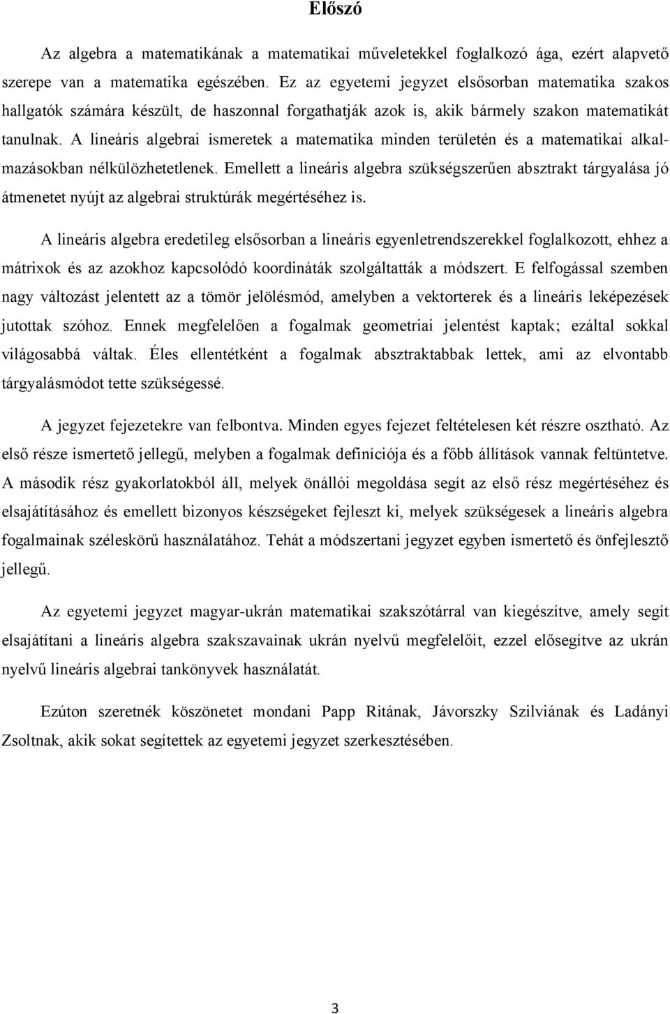A lineáris algebrai ismeretek a matematika minden területén és a matematikai alkalmazásokban nélkülözhetetlenek.