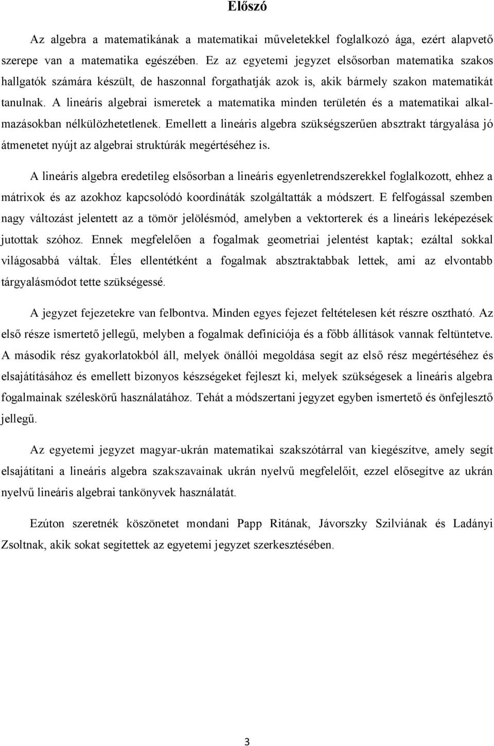 A lineáris algebrai ismeretek a matematika minden területén és a matematikai alkalmazásokban nélkülözhetetlenek.