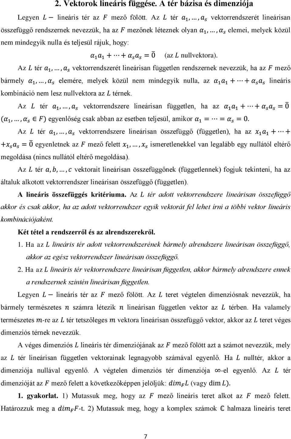 Az tér vektorrendszerét lineárisan független rendszernek nevezzük, ha az mező bármely elemére, melyek közül nem mindegyik nulla, az lineáris kombináció nem lesz nullvektora az térnek.