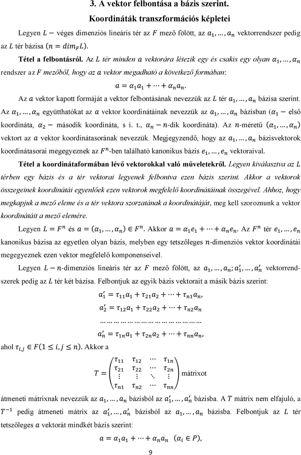 szerint. Az együtthatókat az vektor koordinátáinak nevezzük az bázisban ( első koordináta, második koordináta, s í. t., -dik koordináta). Az -méretű vektort az vektor koordinátasorának nevezzük.