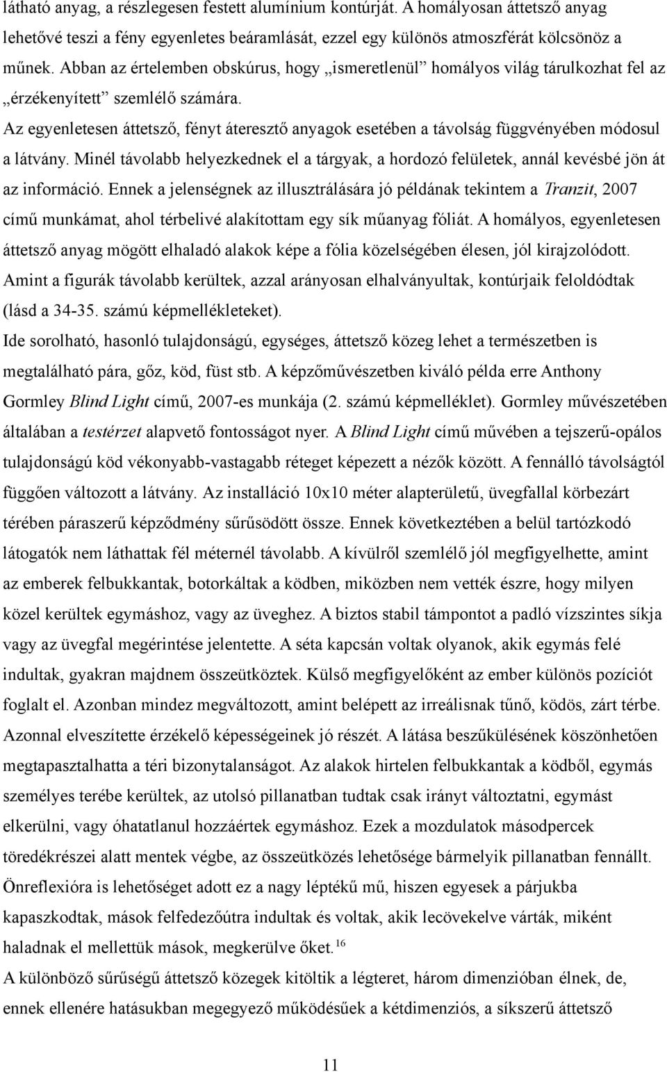 Az egyenletesen áttetsző, fényt áteresztő anyagok esetében a távolság függvényében módosul a látvány. Minél távolabb helyezkednek el a tárgyak, a hordozó felületek, annál kevésbé jön át az információ.