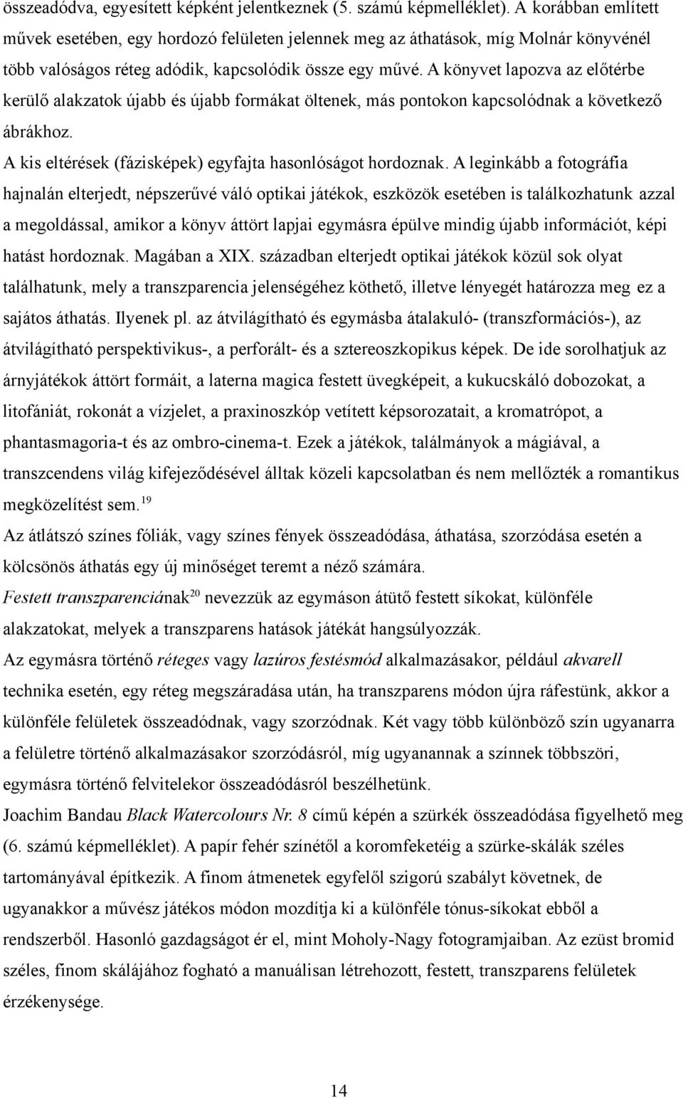 A könyvet lapozva az előtérbe kerülő alakzatok újabb és újabb formákat öltenek, más pontokon kapcsolódnak a következő ábrákhoz. A kis eltérések (fázisképek) egyfajta hasonlóságot hordoznak.