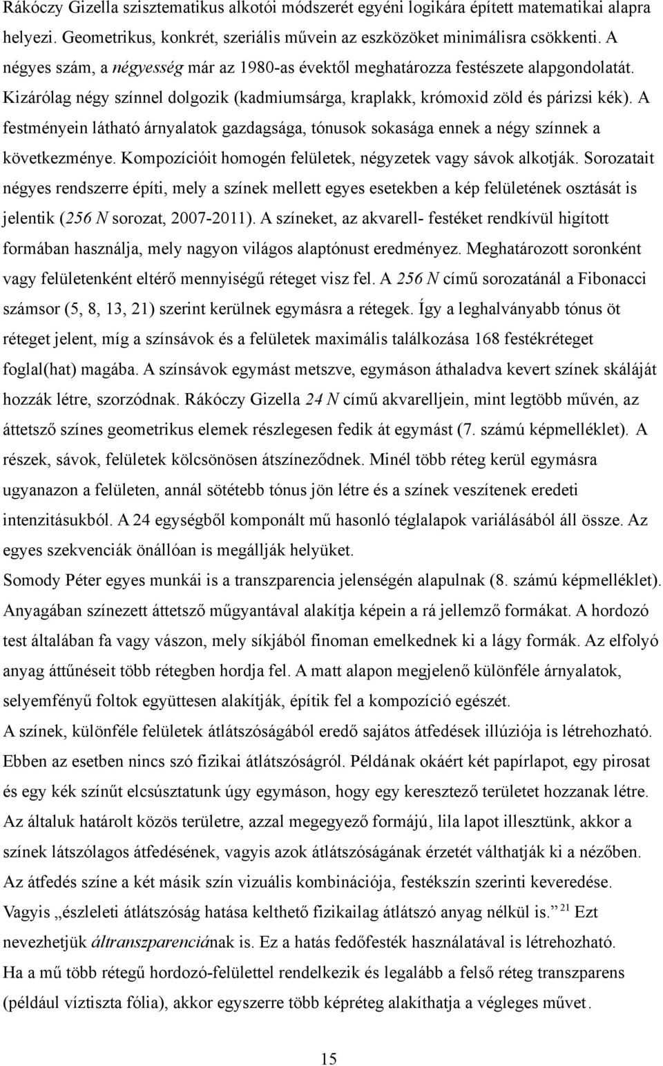 A festményein látható árnyalatok gazdagsága, tónusok sokasága ennek a négy színnek a következménye. Kompozícióit homogén felületek, négyzetek vagy sávok alkotják.