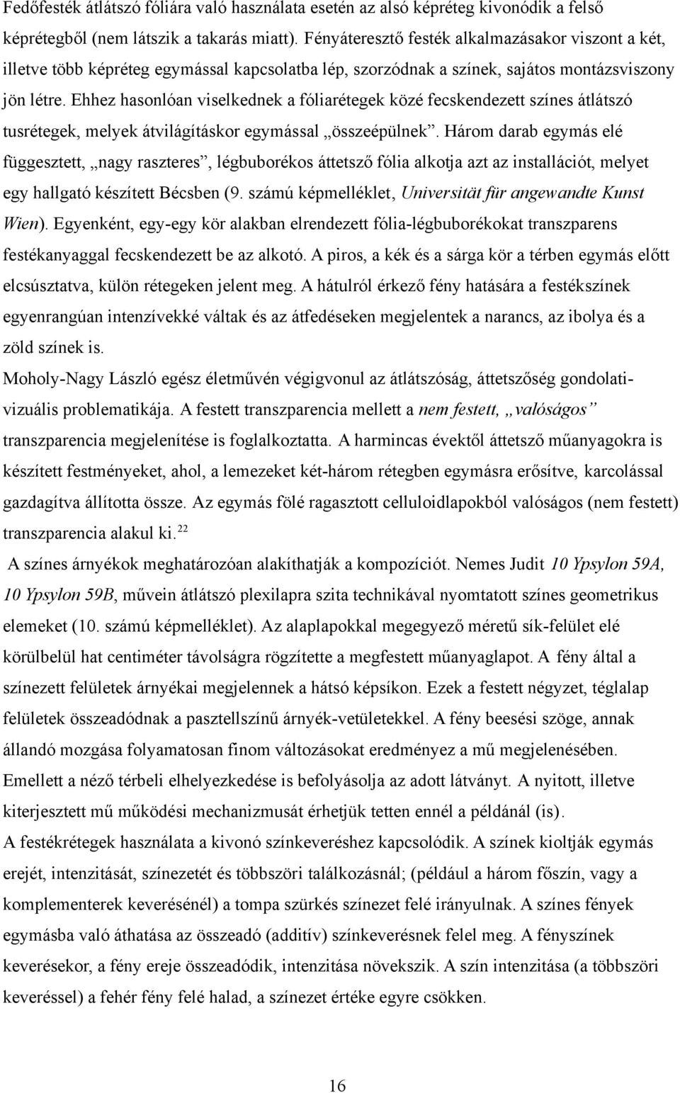 Ehhez hasonlóan viselkednek a fóliarétegek közé fecskendezett színes átlátszó tusrétegek, melyek átvilágításkor egymással összeépülnek.