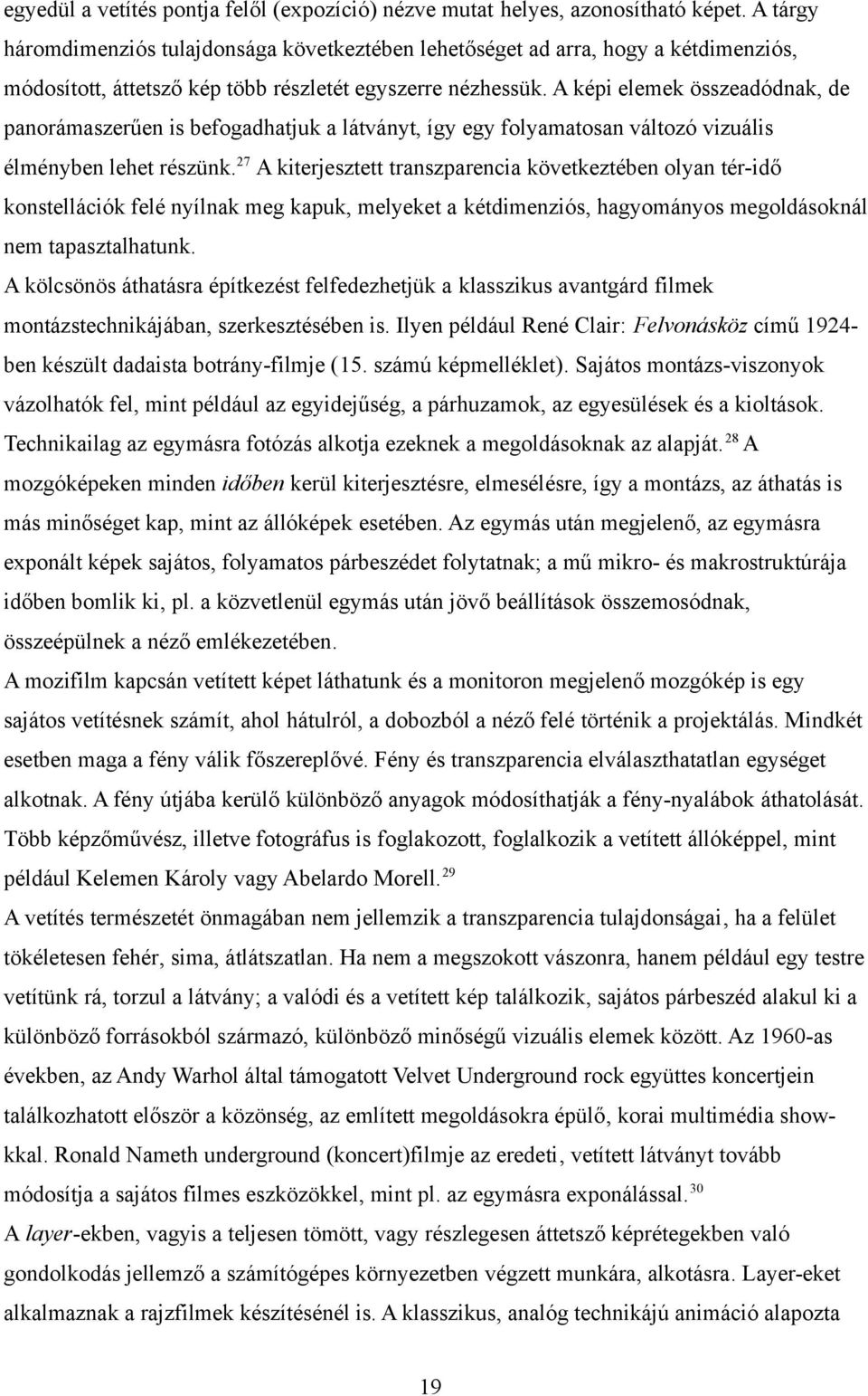 A képi elemek összeadódnak, de panorámaszerűen is befogadhatjuk a látványt, így egy folyamatosan változó vizuális élményben lehet részünk.