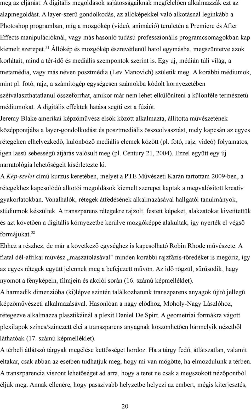 tudású professzionális programcsomagokban kap kiemelt szerepet. 31 Állókép és mozgókép észrevétlenül hatol egymásba, megszüntetve azok korlátait, mind a tér-idő és mediális szempontok szerint is.