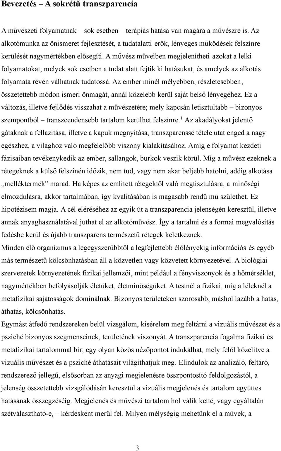 A művész műveiben megjelenítheti azokat a lelki folyamatokat, melyek sok esetben a tudat alatt fejtik ki hatásukat, és amelyek az alkotás folyamata révén válhatnak tudatossá.