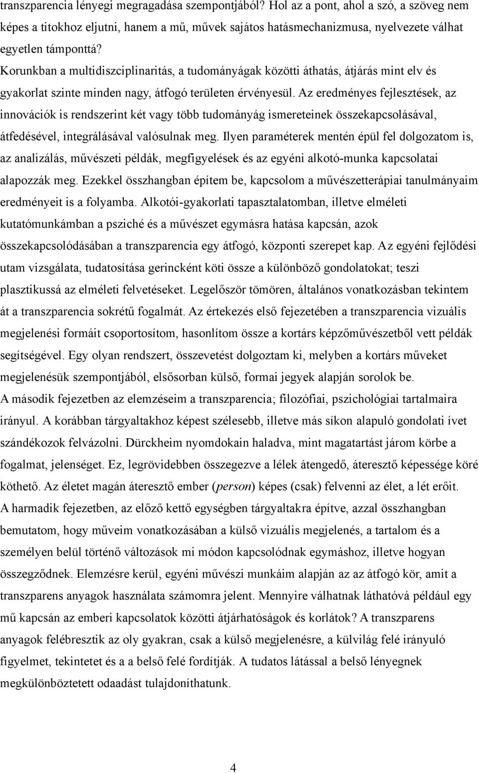 Az eredményes fejlesztések, az innovációk is rendszerint két vagy több tudományág ismereteinek összekapcsolásával, átfedésével, integrálásával valósulnak meg.