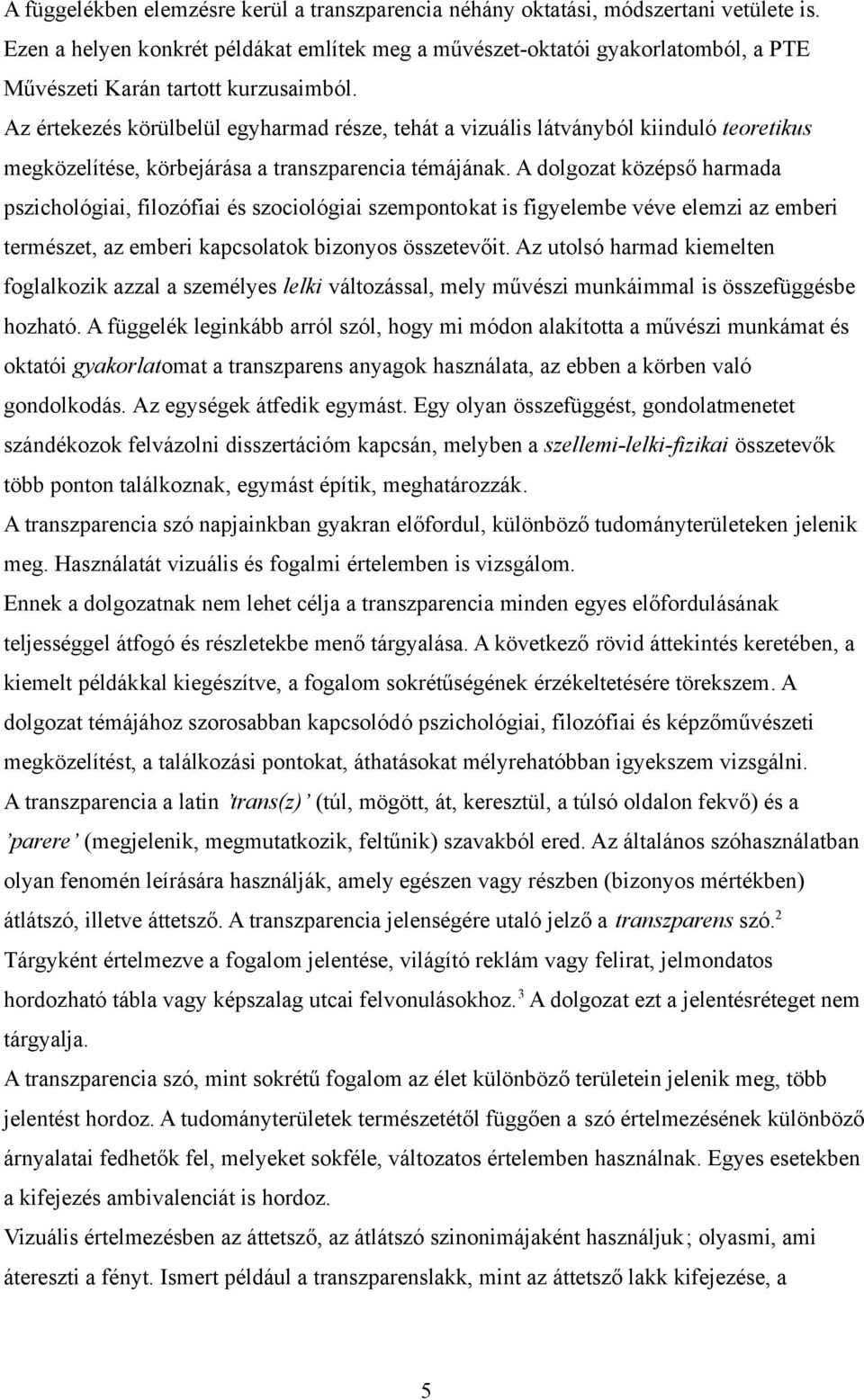 Az értekezés körülbelül egyharmad része, tehát a vizuális látványból kiinduló teoretikus megközelítése, körbejárása a transzparencia témájának.