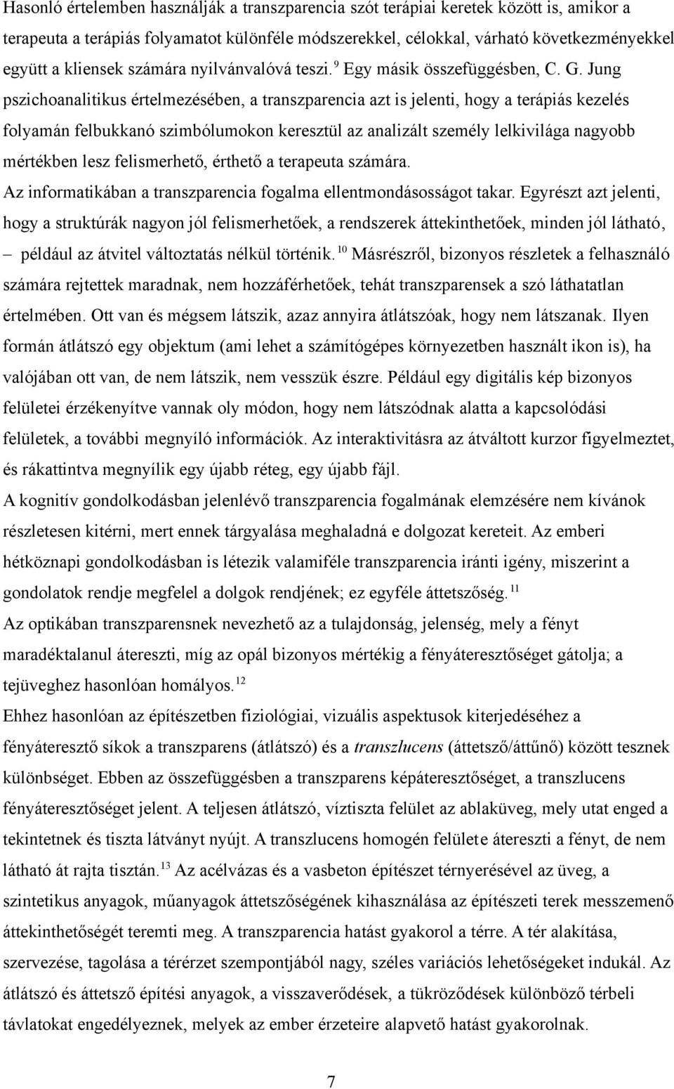 Jung pszichoanalitikus értelmezésében, a transzparencia azt is jelenti, hogy a terápiás kezelés folyamán felbukkanó szimbólumokon keresztül az analizált személy lelkivilága nagyobb mértékben lesz