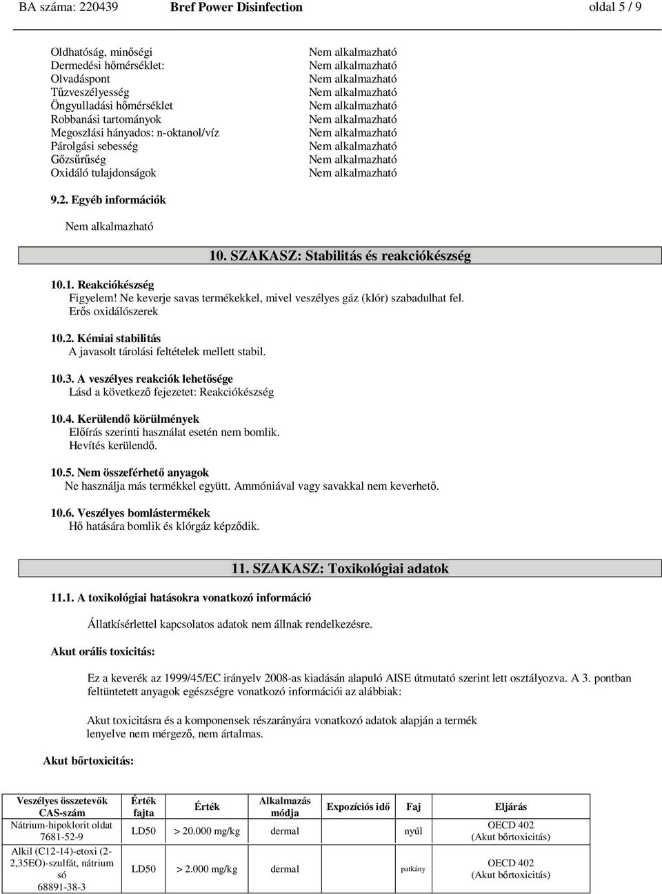 Oxidáló tulajdonságok Nem alkalmazható 9.2. Egyéb információk Nem alkalmazható 10. SZAKASZ: Stabilitás és reakciókészség 10.1. Reakciókészség Figyelem!