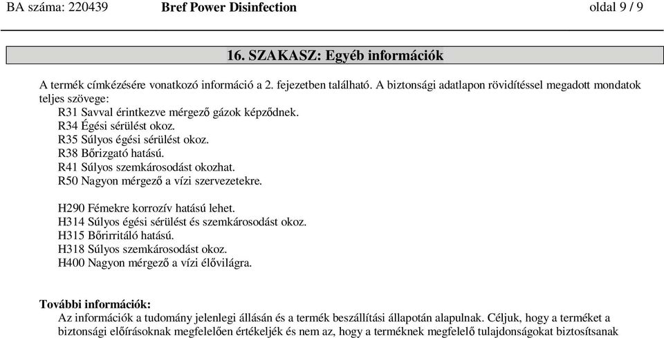 R41 Súlyos szemkárosodást okozhat. R50 Nagyon mérgez a vízi szervezetekre. H290 Fémekre korrozív hatású lehet. H314 Súlyos égési sérülést és szemkárosodást okoz. H315 B rirritáló hatású.