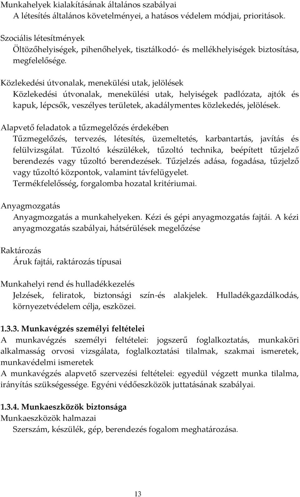 Közlekedési útvonalak, menekülési utak, jelölések Közlekedési útvonalak, menekülési utak, helyiségek padlózata, ajtók és kapuk, lépcsők, veszélyes területek, akadálymentes közlekedés, jelölések.